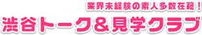 業界未経験の素人多数在籍!渋谷トーク＆見学クラブ