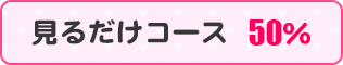 見るだけコース50%
