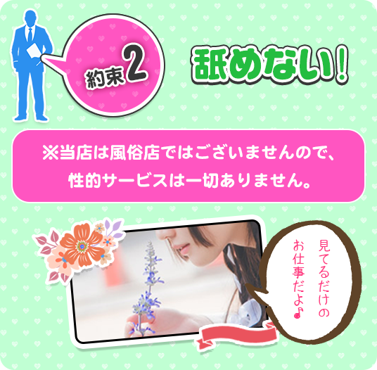 約束2　舐めない！　※当店は風俗店ではございませんので、性的サービスは一切ありません。