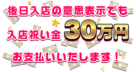 後日入店の意思表示でも入店祝い金30万円お支払いいたします!