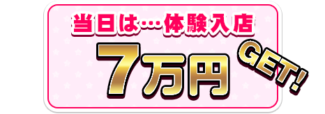 当日は・・・体験入店7万円GET!