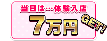 当日は・・・体験入店7万円GET!